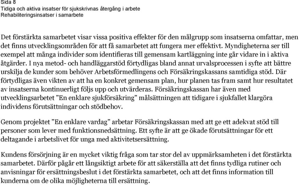 I nya metod- och handläggarstöd förtydligas bland annat urvalsprocessen i syfte att bättre urskilja de kunder som behöver Arbetsförmedlingens och Försäkringskassans samtidiga stöd.