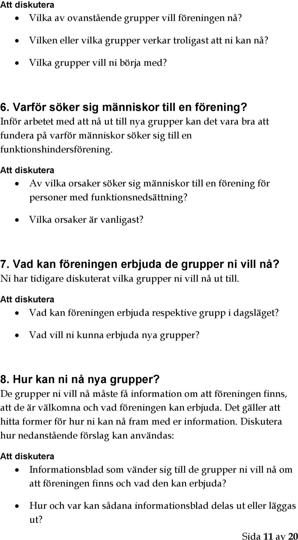 Att diskutera Av vilka orsaker söker sig människor till en förening för personer med funktionsnedsättning? Vilka orsaker är vanligast? 7. Vad kan föreningen erbjuda de grupper ni vill nå?