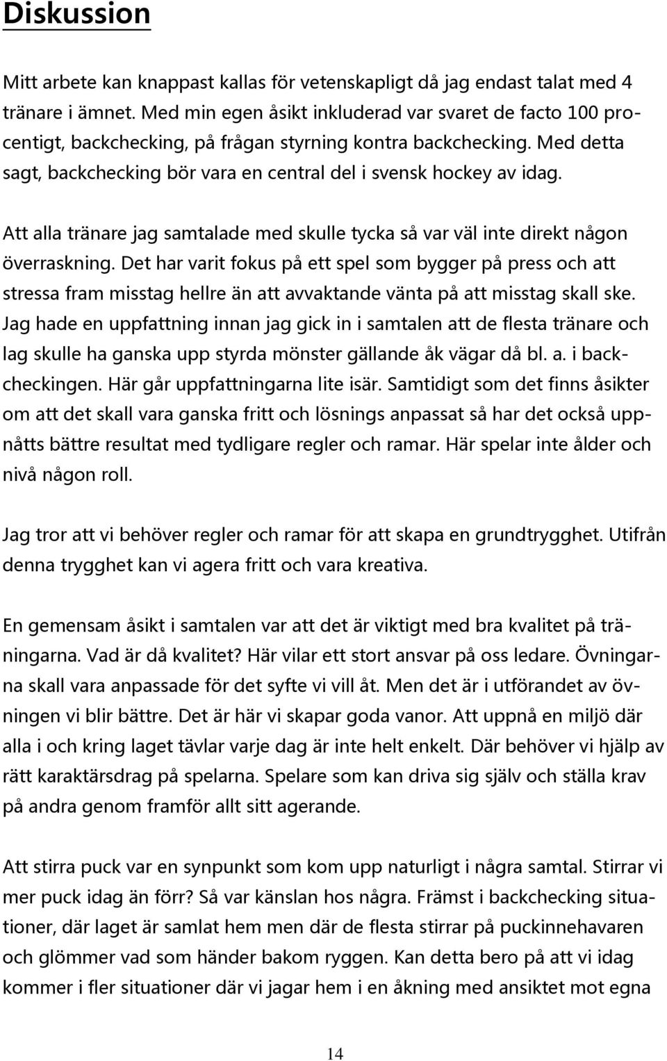 Att alla tränare jag samtalade med skulle tycka så var väl inte direkt någon överraskning.