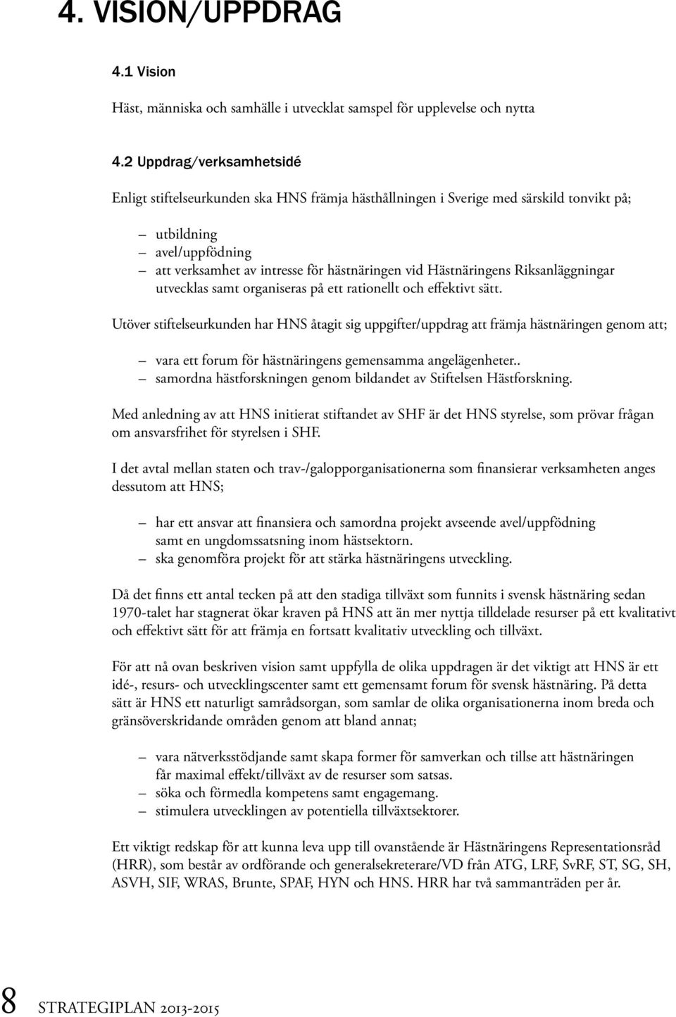 Hästnäringens Riksanläggningar utvecklas samt organiseras på ett rationellt och effektivt sätt.