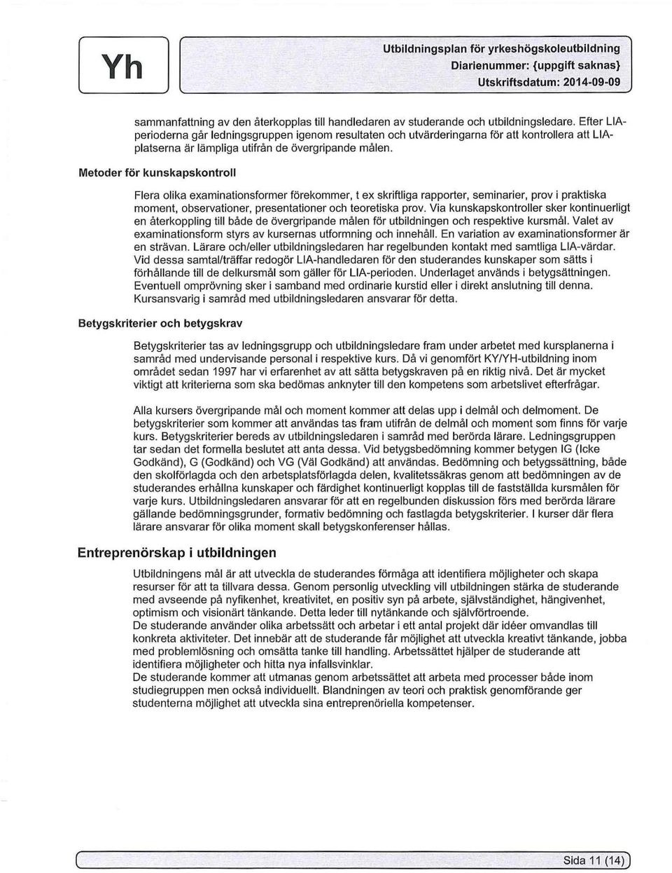 Metoder för kunskapskontroll Flera olika examinationsformer förekommer, t ex skriftliga rapporter, seminarier, prov i praktiska moment, observationer, presentationer och teoretiska prov.