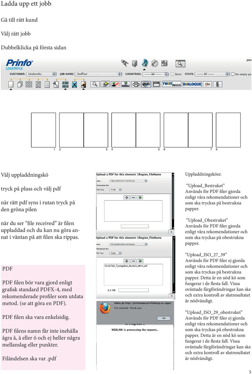 (se att göra en PDF). PDF filen ska vara enkelsidig. PDF filens namn får inte inehålla ågra å, ä eller ö och ej heller några mellanslag eller punkter. Filändelsen ska var.pdf Uppladdningsköer.