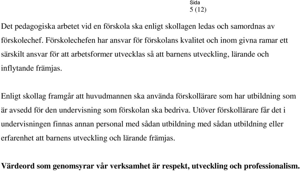 främjas. Enligt skollag framgår att huvudmannen ska använda förskollärare som har utbildning som är avsedd för den undervisning som förskolan ska bedriva.
