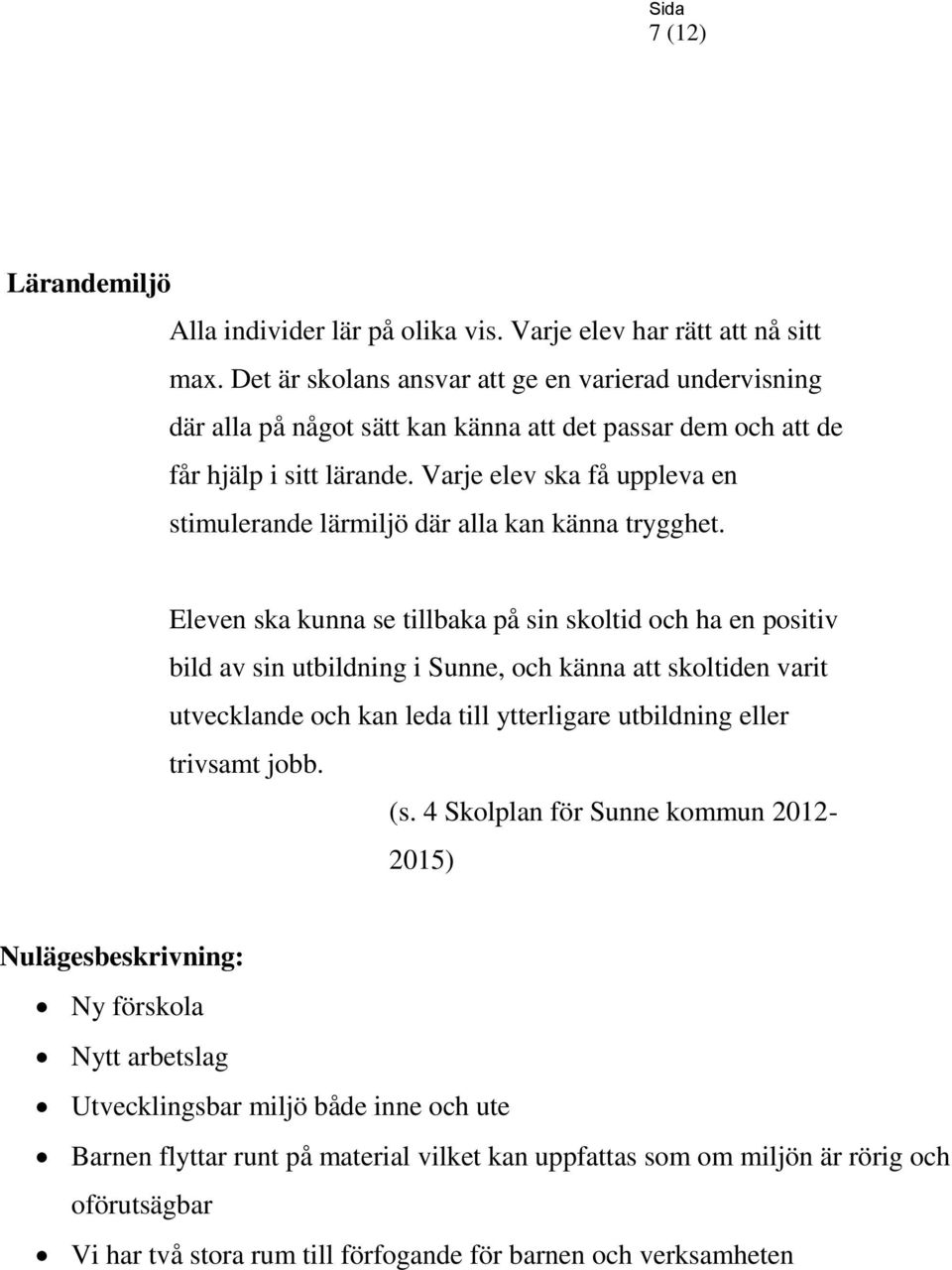 Varje elev ska få uppleva en stimulerande lärmiljö där alla kan känna trygghet.