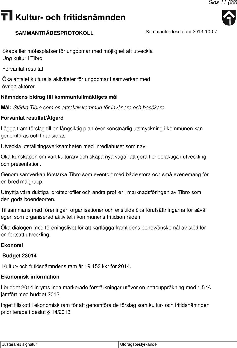 utsmyckning i kommunen kan genomföras och finansieras Utveckla utställningsverksamheten med Inrediahuset som nav.