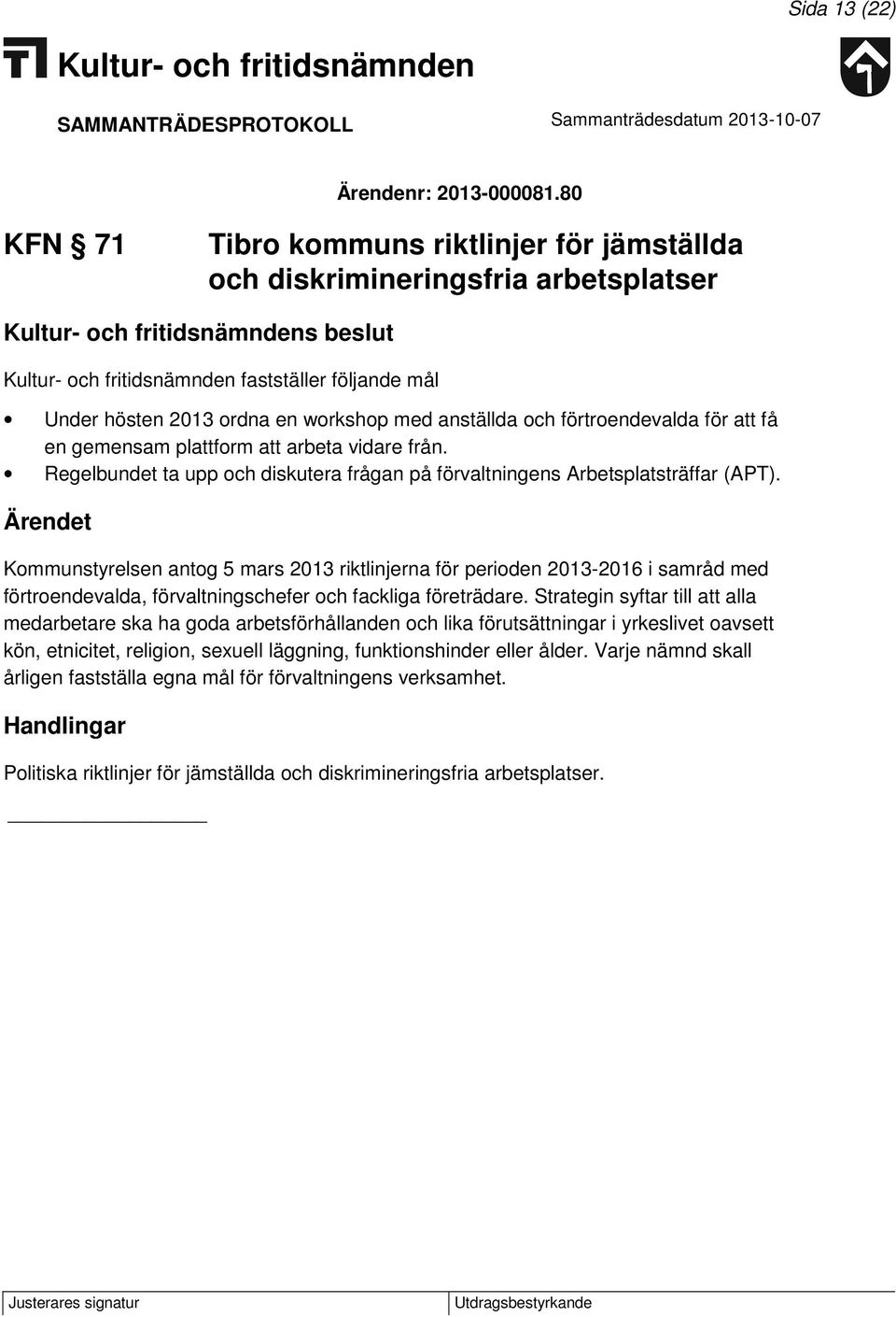 få en gemensam plattform att arbeta vidare från. Regelbundet ta upp och diskutera frågan på förvaltningens Arbetsplatsträffar (APT).