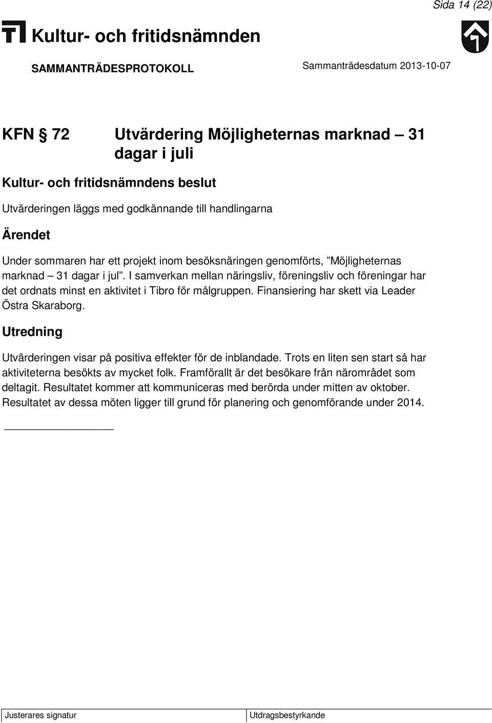 Finansiering har skett via Leader Östra Skaraborg. Utredning Utvärderingen visar på positiva effekter för de inblandade. Trots en liten sen start så har aktiviteterna besökts av mycket folk.