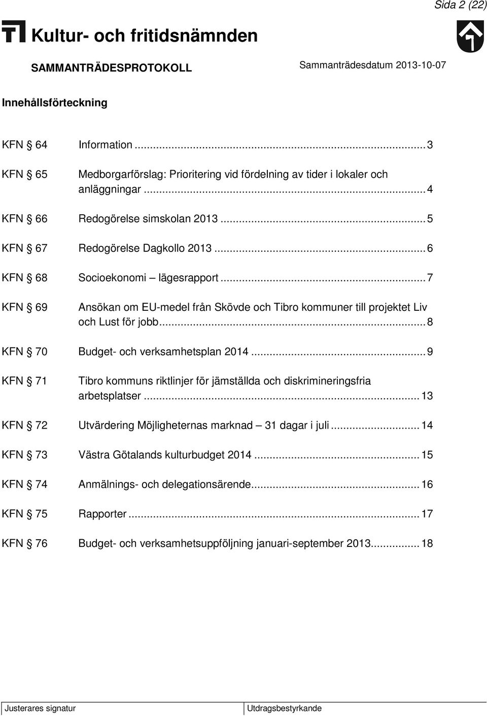 .. 8 KFN 70 Budget- och verksamhetsplan 2014... 9 KFN 71 Tibro kommuns riktlinjer för jämställda och diskrimineringsfria arbetsplatser.