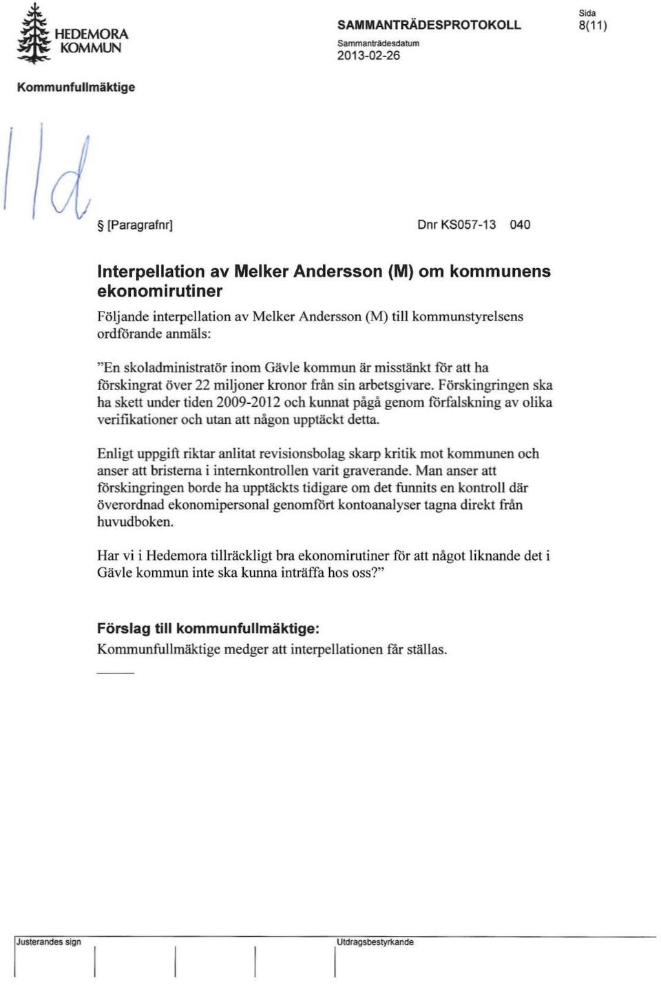 arbetsgivare. Förskingringen ska ha skett under tiden 2009-20 12 och kunnat pågå genom förfa lskning av olika verifikationer och utan att någon upptäckt detta.