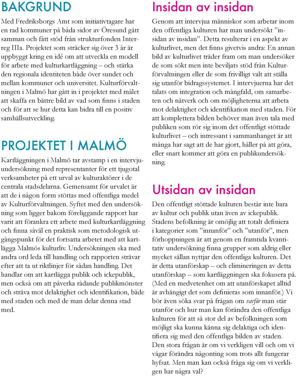 universitet. Kulturförvaltningen i Malmö har gått in i projektet med målet att skaffa en bättre bild av vad som finns i staden och för att se hur detta kan bidra till en positiv samhällsutveckling.