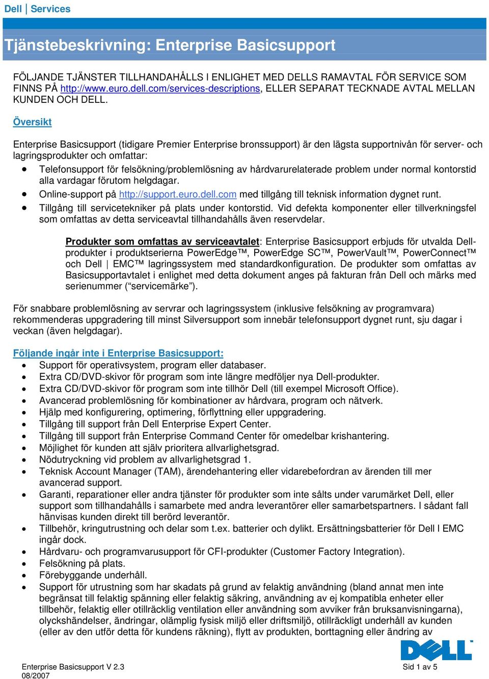 Översikt Enterprise Basicsupport (tidigare Premier Enterprise bronssupport) är den lägsta supportnivån för server- och lagringsprodukter och omfattar: Telefonsupport för felsökning/problemlösning av