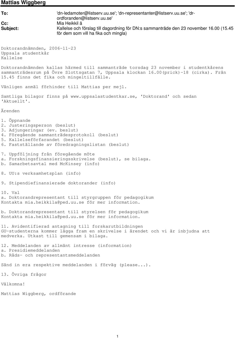 45 för dem som vill ha fika och mingla) Doktorandnämnden, 2006-11-23 Uppsala studentkår Kallelse Doktorandnämnden kallas härmed till sammanträde torsdag 23 november i studentkårens sammanträdesrum på