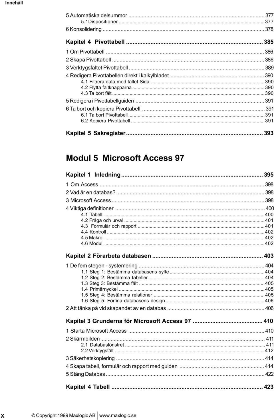 .. 391 6 Ta bort och kopiera Pivottabell... 391 6.1 Ta bort Pivottabell...391 6.2 Kopiera Pivottabell...391 Kapitel 5 Sakregister... 393 Modul 5 Microsoft Access 97 Kapitel 1 Inledning.