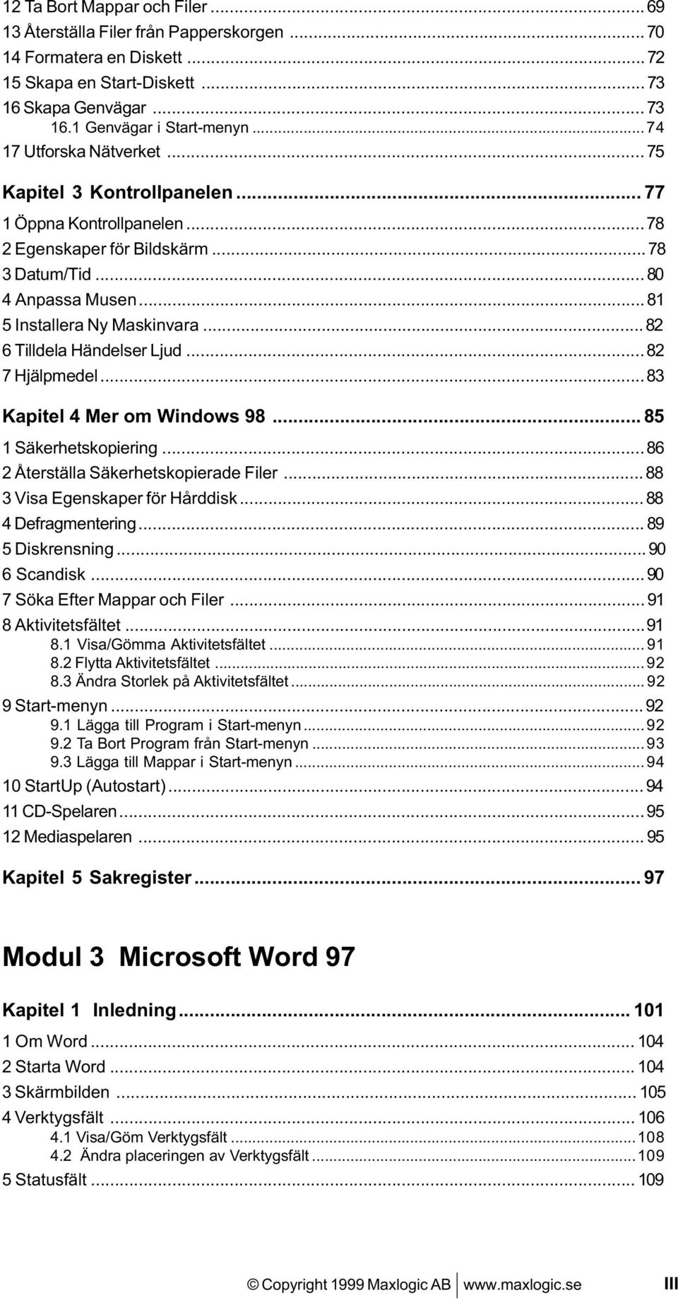 ..82 6 Tilldela Händelser Ljud...82 7 Hjälpmedel...83 Kapitel 4 Mer om Windows 98... 85 1 Säkerhetskopiering...86 2 Återställa Säkerhetskopierade Filer... 88 3 Visa Egenskaper för Hårddisk.