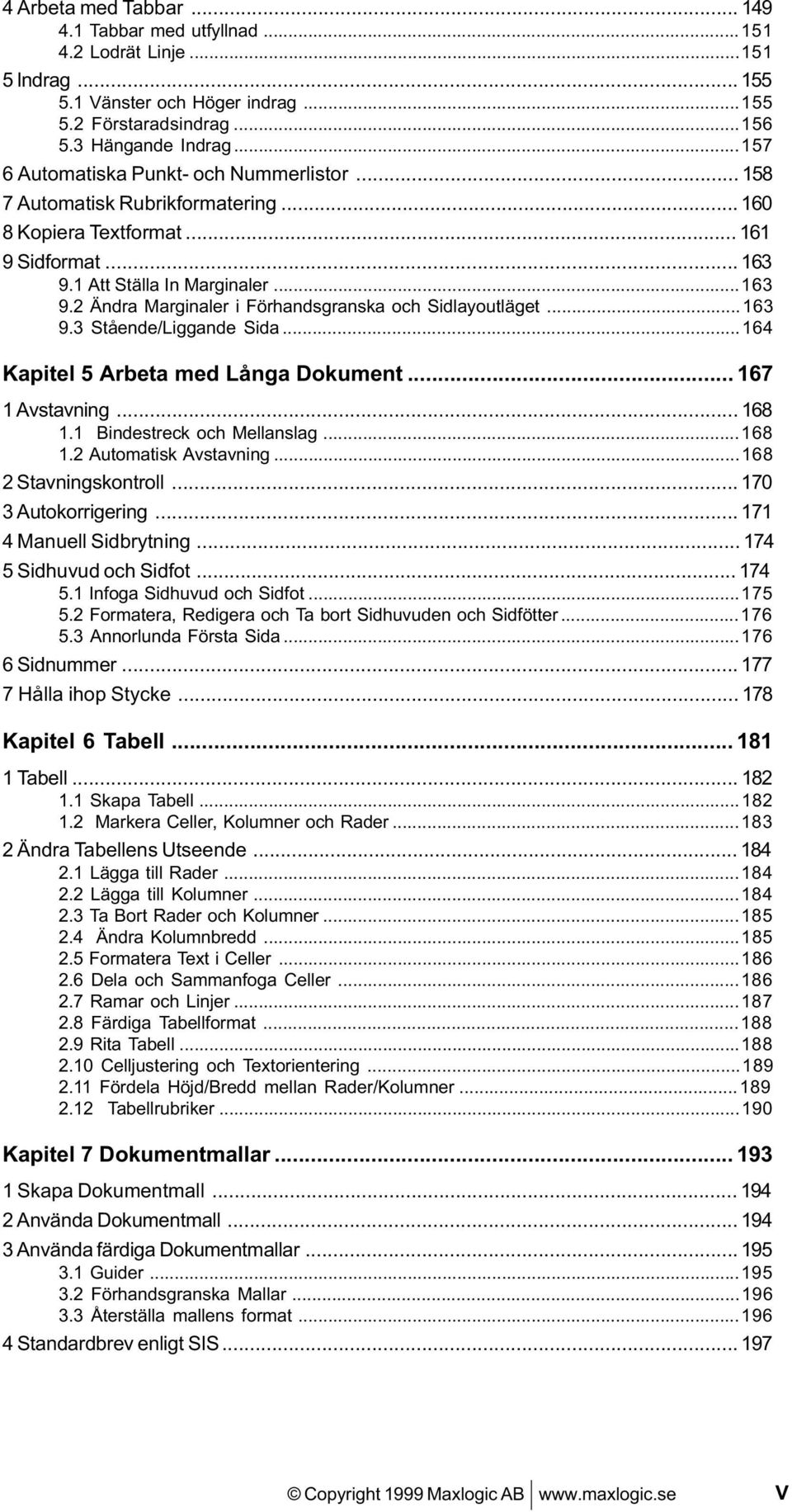 ..163 9.3 Stående/Liggande Sida...164 Kapitel 5 Arbeta med Långa Dokument... 167 1 Avstavning... 168 1.1 Bindestreck och Mellanslag...168 1.2 Automatisk Avstavning...168 2 Stavningskontroll.