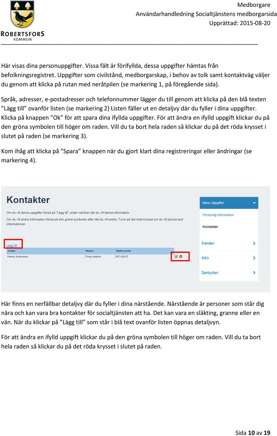 Språk, adresser, e-postadresser och telefonnummer lägger du till genom att klicka på den blå texten Lägg till ovanför listen (se markering 2) Listen fäller ut en detaljvy där du fyller i dina