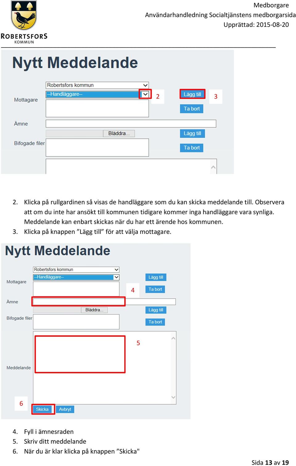 Meddelande kan enbart skickas när du har ett ärende hos kommunen. 3.