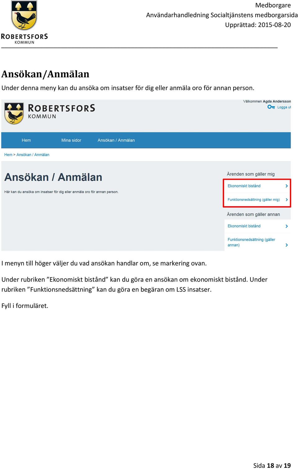 Under rubriken Ekonomiskt bistånd kan du göra en ansökan om ekonomiskt bistånd.