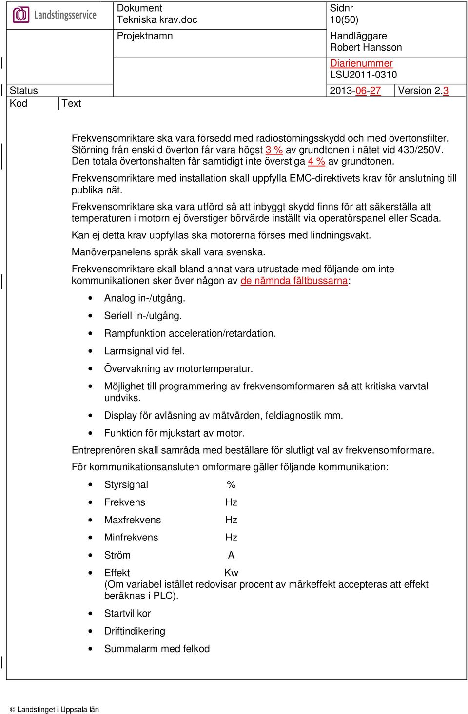 Frekvensomriktare ska vara utförd så att inbyggt skydd finns för att säkerställa att temperaturen i motorn ej överstiger börvärde inställt via operatörspanel eller Scada.