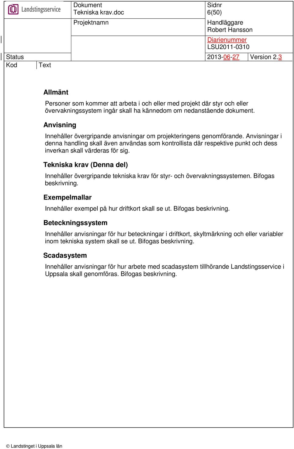 Anvisningar i denna handling skall även användas som kontrollista där respektive punkt och dess inverkan skall värderas för sig.