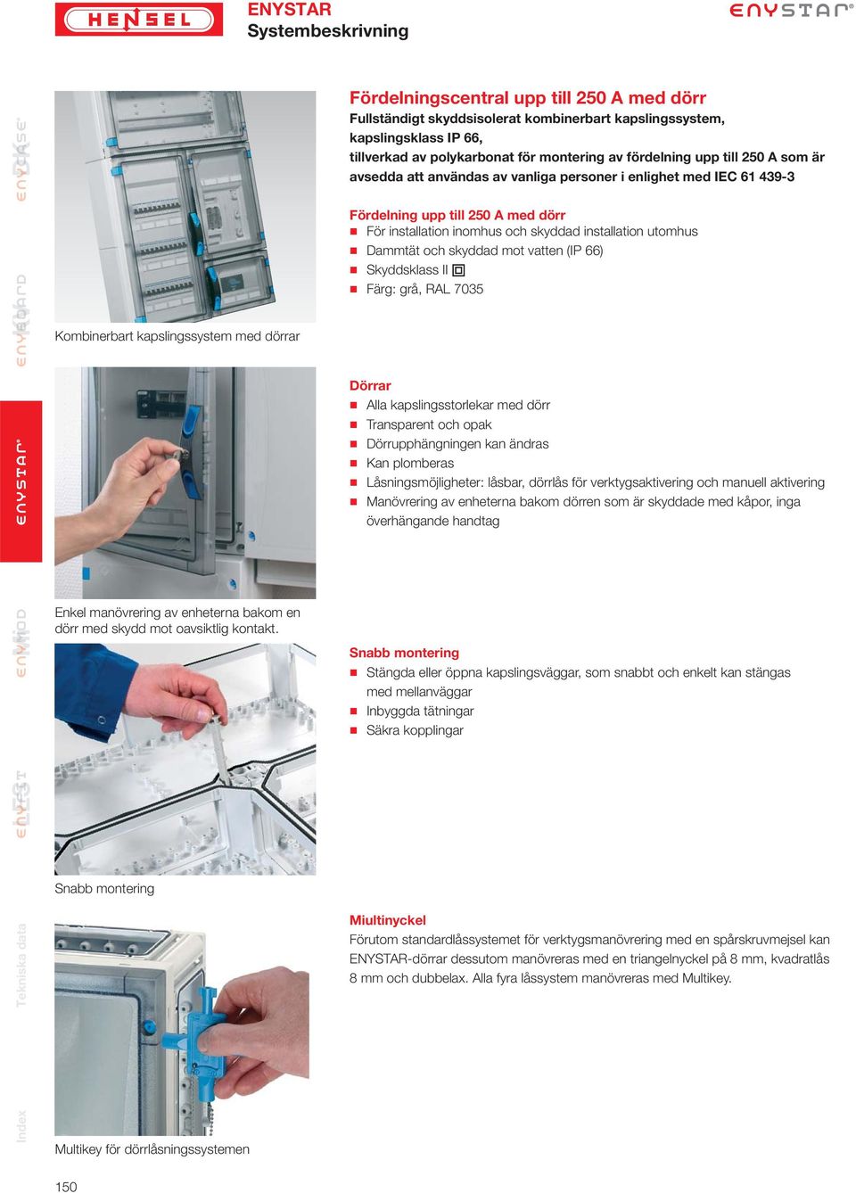 till 0 A som är avsedda att användas av vanliga personer i enlighet med IEC 61 439-3 Fördelning upp till 0 A med dörr För installation inomhus och skyddad installation utomhus Dammtät och skyddad mot