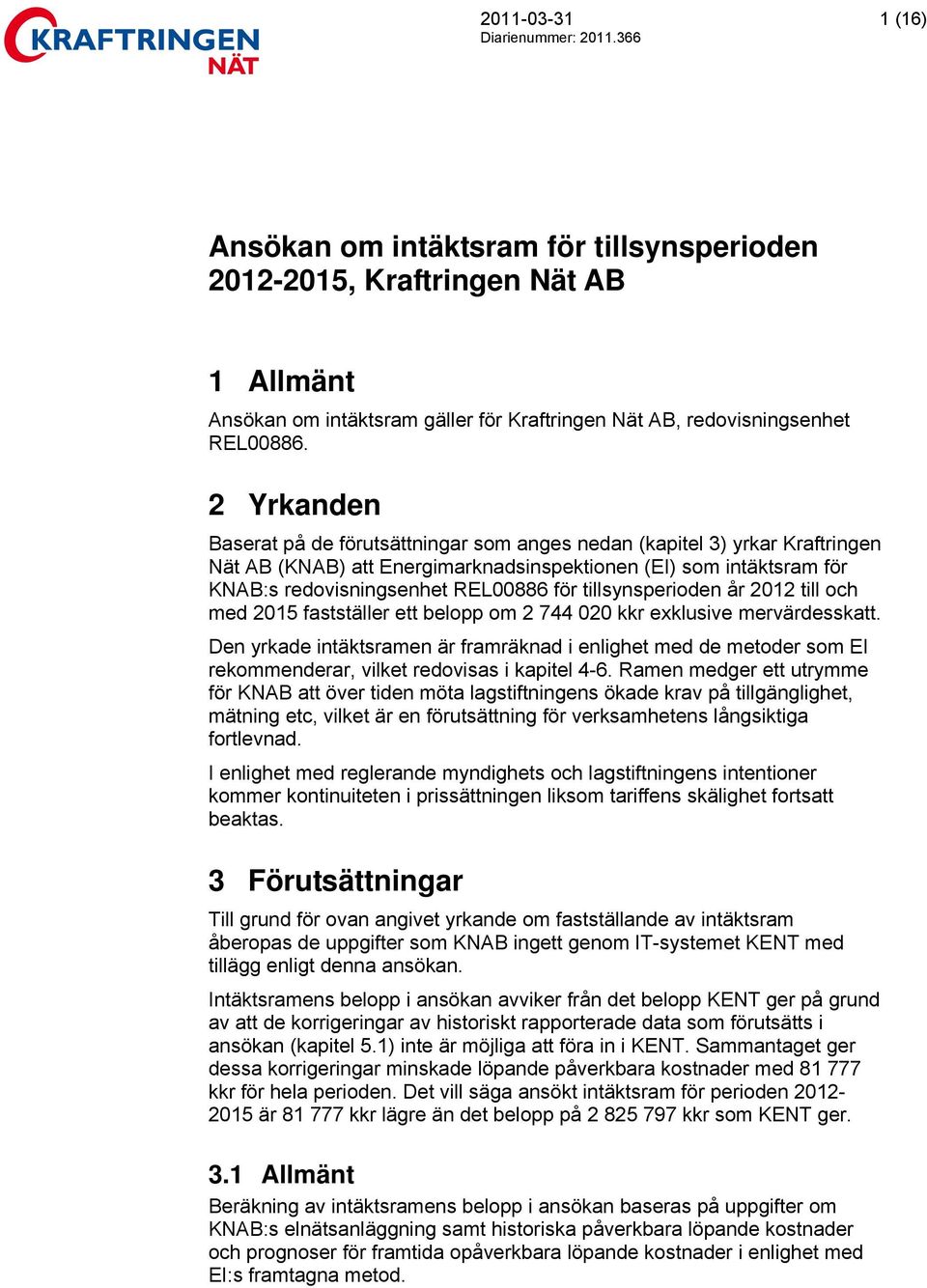 tillsynsperioden år 2012 till och med 2015 fastställer ett belopp om 2 744 020 kkr exklusive mervärdesskatt.