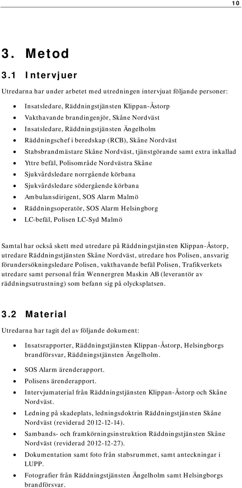 Räddningstjänsten Ängelholm Räddningschef i beredskap (RCB), Skåne Nordväst Stabsbrandmästare Skåne Nordväst, tjänstgörande samt extra inkallad Yttre befäl, Polisområde Nordvästra Skåne