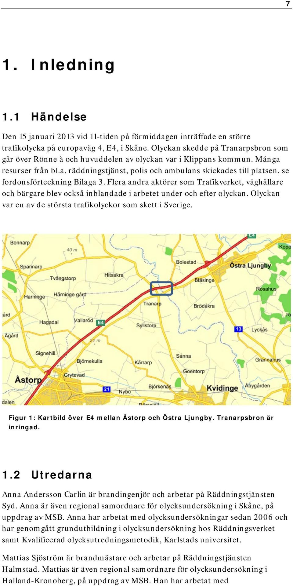 Flera andra aktörer som Trafikverket, väghållare och bärgare blev också inblandade i arbetet under och efter olyckan. Olyckan var en av de största trafikolyckor som skett i Sverige.