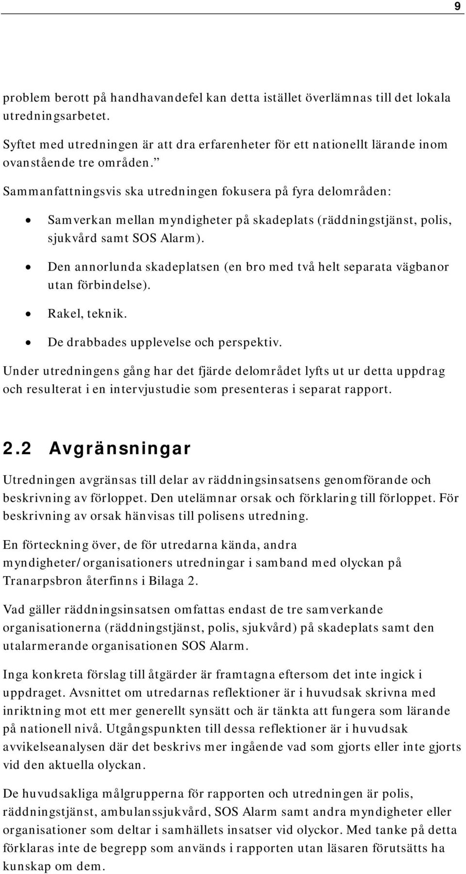 Sammanfattningsvis ska utredningen fokusera på fyra delområden: Samverkan mellan myndigheter på skadeplats (räddningstjänst, polis, sjukvård samt SOS Alarm).