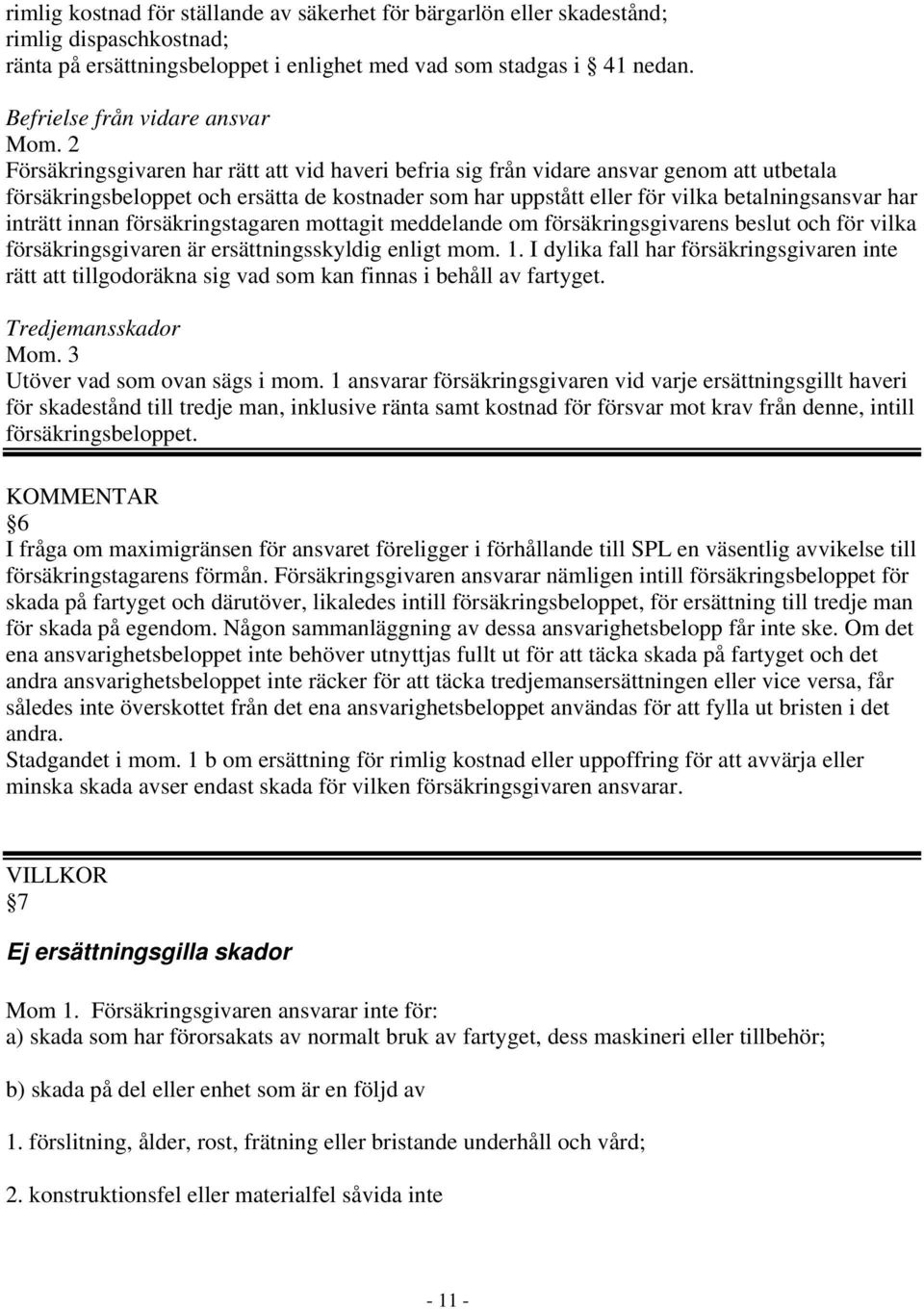 2 Försäkringsgivaren har rätt att vid haveri befria sig från vidare ansvar genom att utbetala försäkringsbeloppet och ersätta de kostnader som har uppstått eller för vilka betalningsansvar har