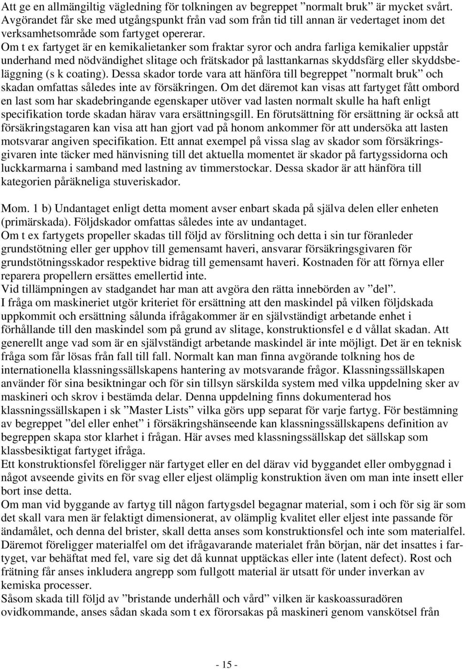 Om t ex fartyget är en kemikalietanker som fraktar syror och andra farliga kemikalier uppstår underhand med nödvändighet slitage och frätskador på lasttankarnas skyddsfärg eller skyddsbeläggning (s k