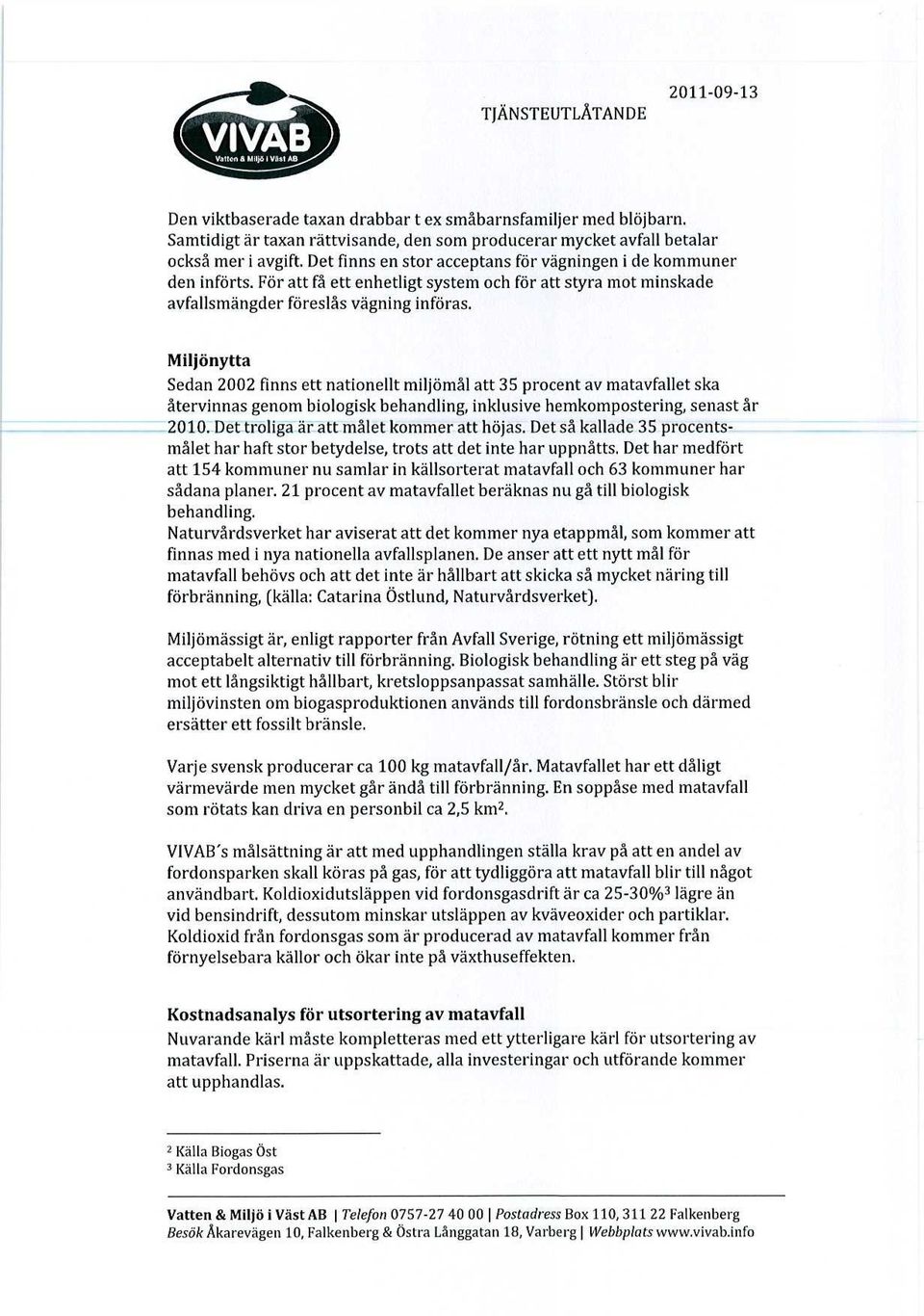 Miljönytta Sedan 2002 finns ett nationellt miljömål att 35 procent av matavfallet ska återvinnas genom biologisk behandling, inklusive hemkompostering, senast år 2010.