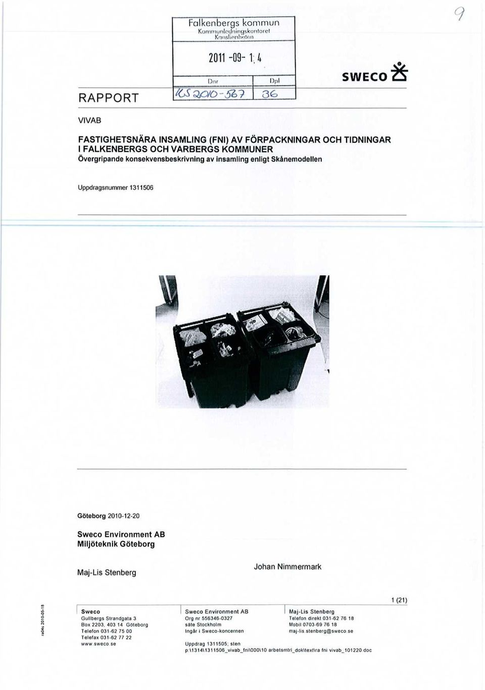 Uppdragsnummer 1311506 Göteborg 2010-12-20 Sweco Environment AB Miljöteknik Göteborg Maj-Lis Stenberg Johan Nimmermark 1 (21) Sweco 1 Sweco Environment AB [Maj-Lis Stenberg Gullbergs Strandgata 3 Org