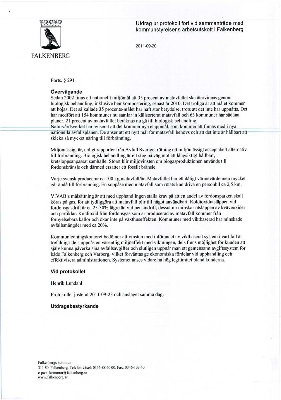 Det troliga är att målet kommer att höjas. Det så kallade 35 procents-målet har haft stor betydelse, trots att det inte har uppnåtts.