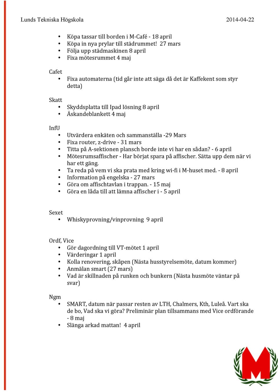 Äskandeblankett 4 maj InfU Utvärdera enkäten och sammanställa - 29 Mars Fixa router, z- drive - 31 mars Titta på A- sektionen plansch borde inte vi har en sådan?