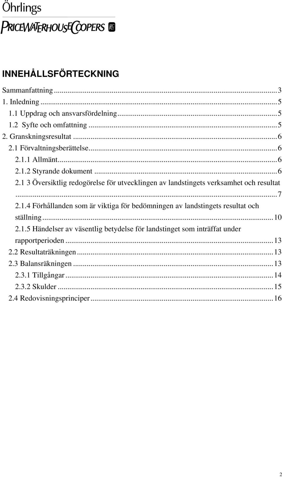 ..7 2.1.4 Förhållanden som är viktiga för bedömningen av landstingets resultat och ställning...10 2.1.5 Händelser av väsentlig betydelse för landstinget som inträffat under rapportperioden.