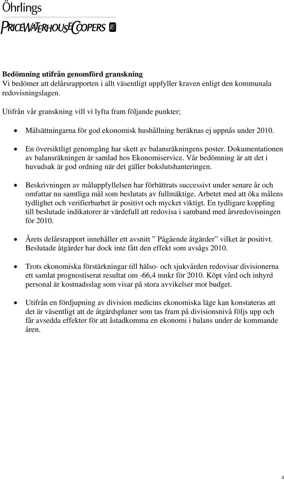 Dokumentationen av balansräkningen är samlad hos Ekonomiservice. Vår bedömning är att det i huvudsak är god ordning när det gäller bokslutshanteringen.