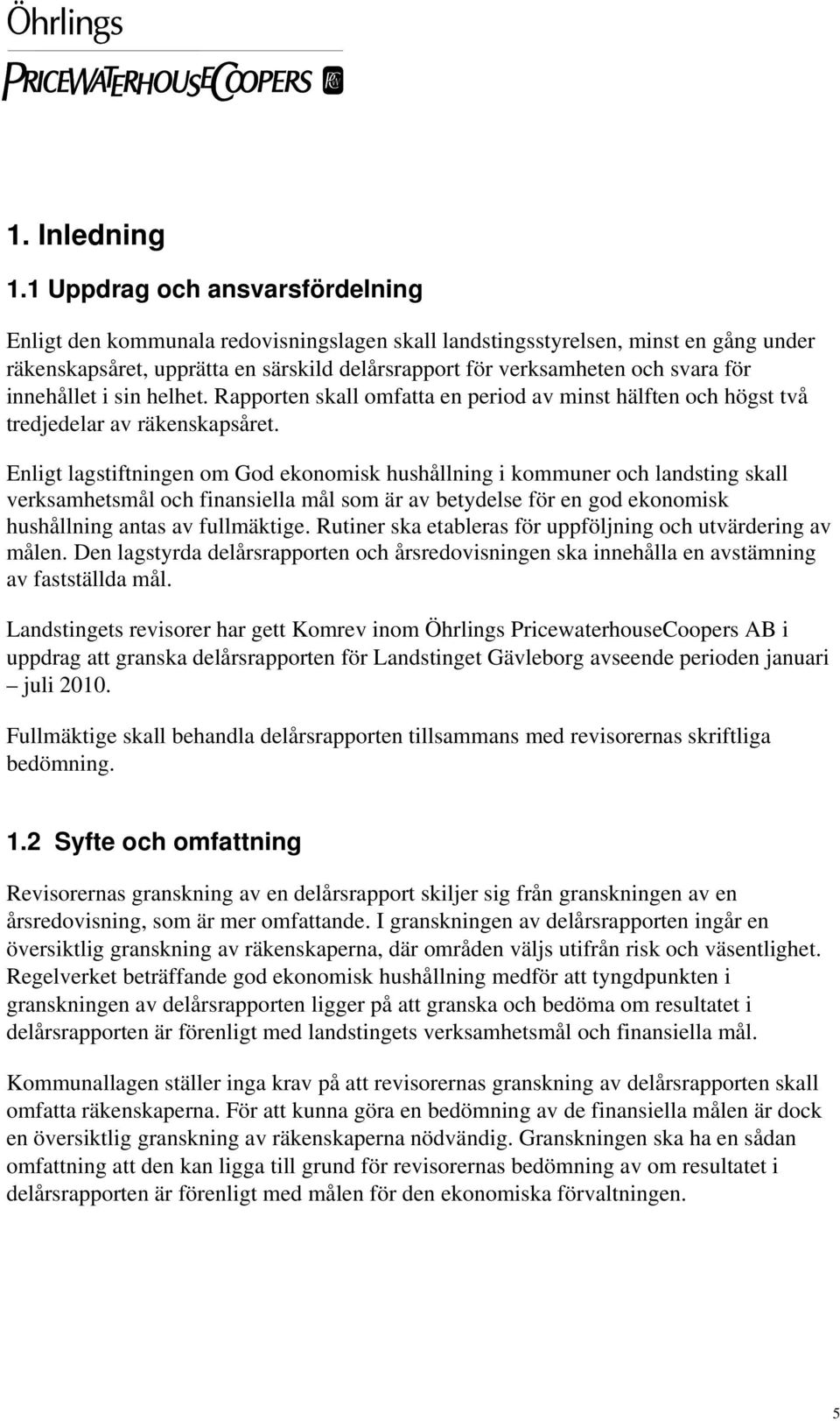 innehållet i sin helhet. Rapporten skall omfatta en period av minst hälften och högst två tredjedelar av räkenskapsåret.