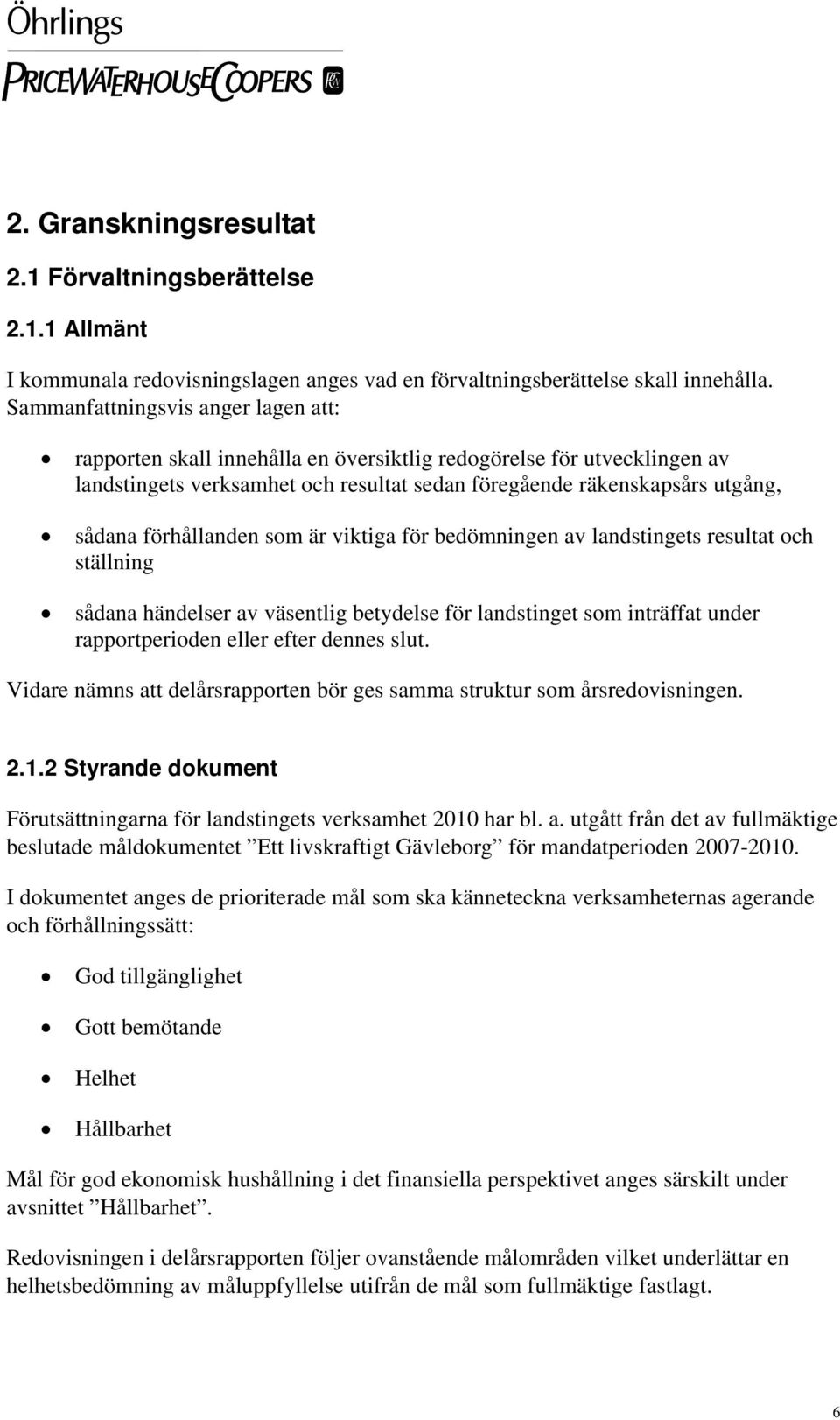 förhållanden som är viktiga för bedömningen av landstingets resultat och ställning sådana händelser av väsentlig betydelse för landstinget som inträffat under rapportperioden eller efter dennes slut.