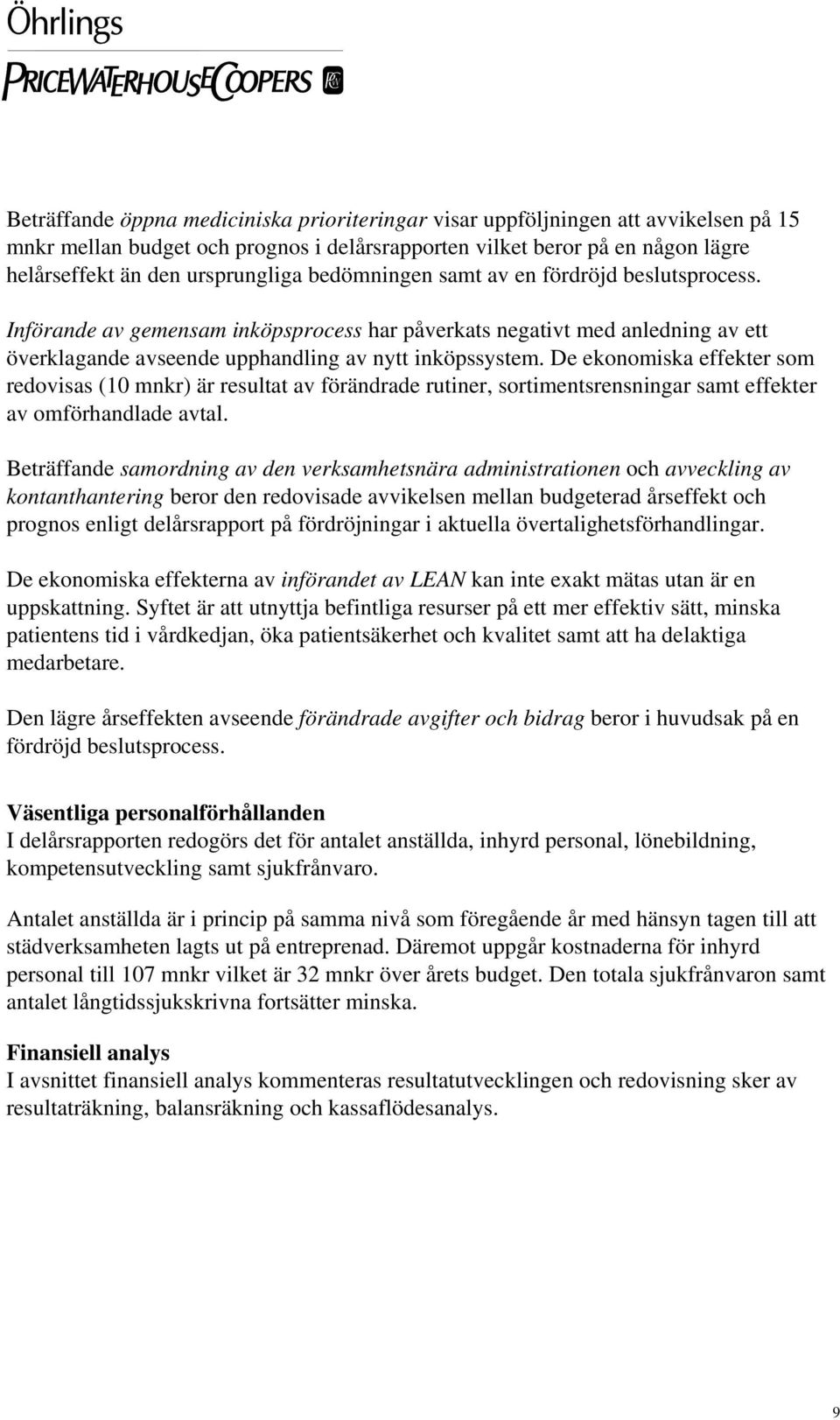 De ekonomiska effekter som redovisas (10 mnkr) är resultat av förändrade rutiner, sortimentsrensningar samt effekter av omförhandlade avtal.