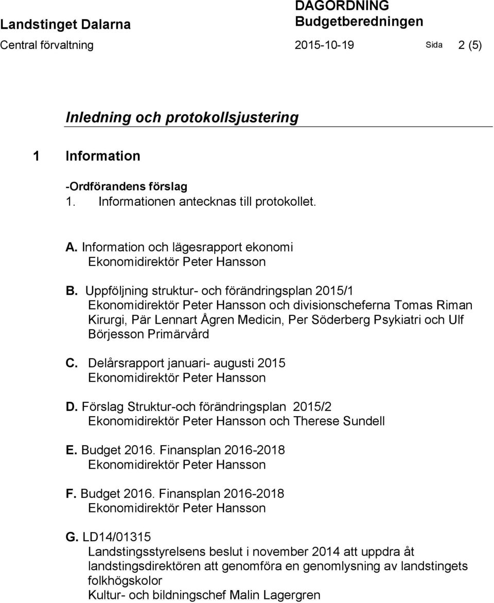 Delårsrapport januari- augusti 2015 D. Förslag Struktur-och förändringsplan 2015/2 och Therese Sundell E. Budget 2016. Finansplan 2016-2018 F. Budget 2016. Finansplan 2016-2018 G.