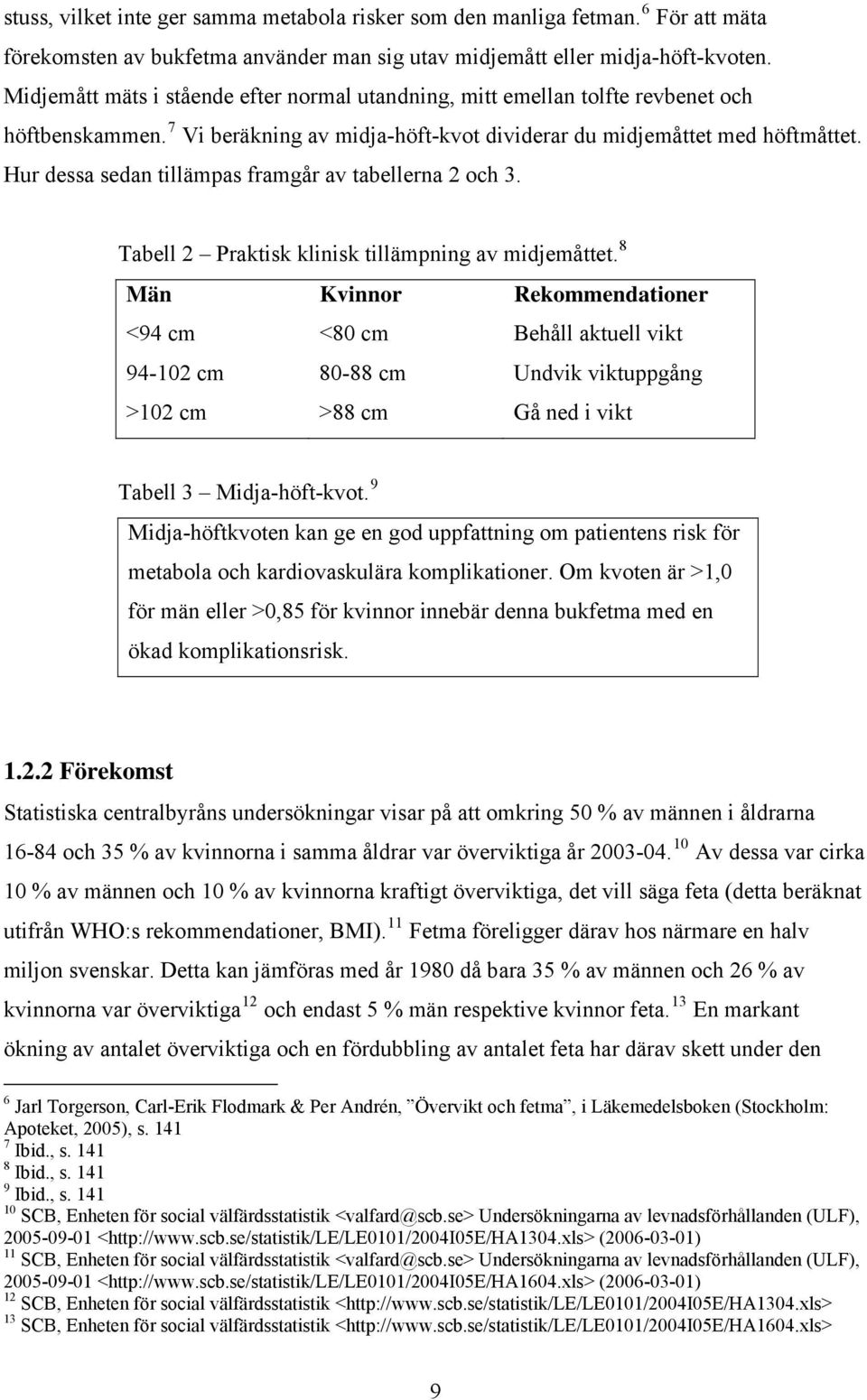 Hur dessa sedan tillämpas framgår av tabellerna 2 och 3. Tabell 2 Praktisk klinisk tillämpning av midjemåttet.