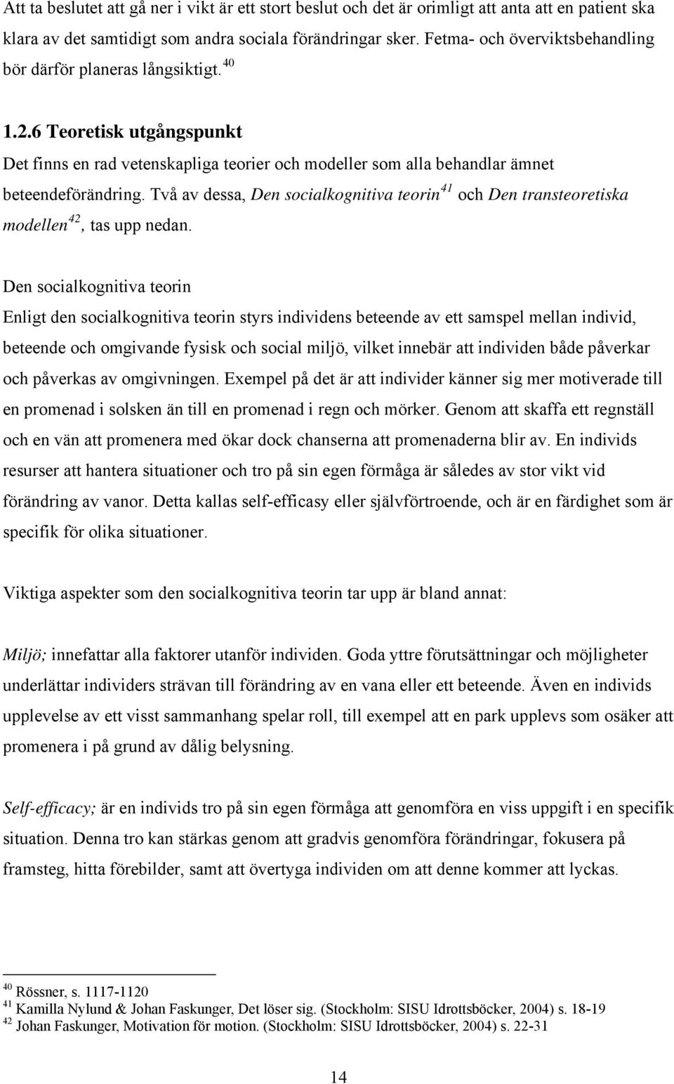 Två av dessa, Den socialkognitiva teorin 41 och Den transteoretiska modellen 42, tas upp nedan.