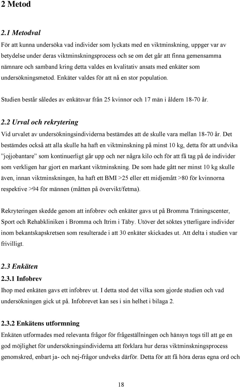 kring detta valdes en kvalitativ ansats med enkäter som undersökningsmetod. Enkäter valdes för att nå en stor population.