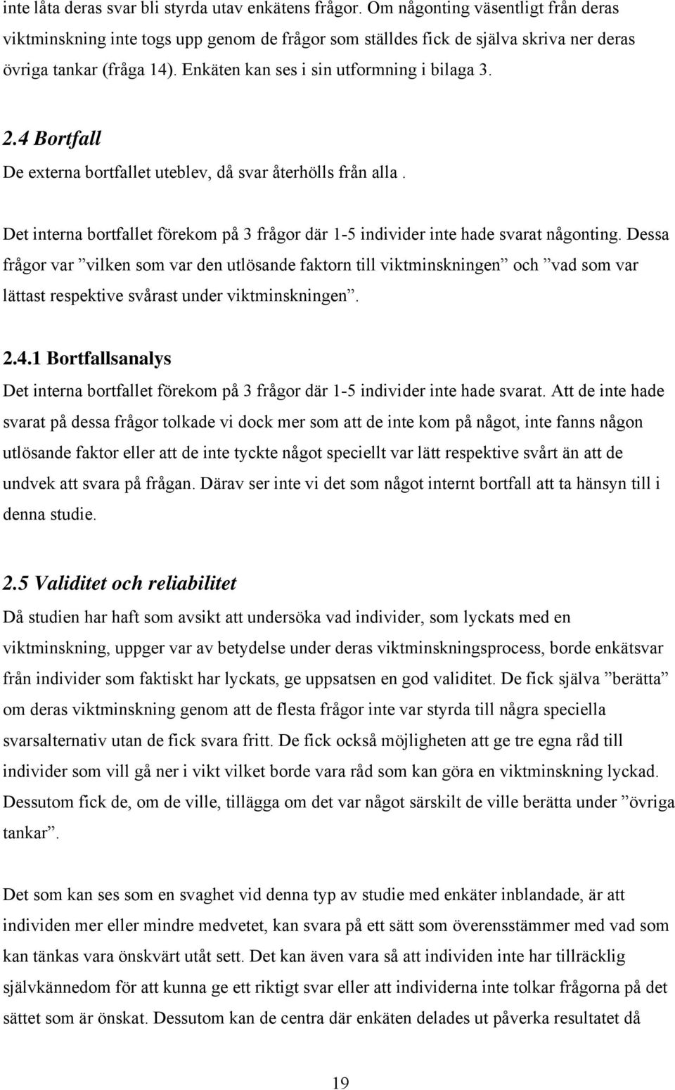 4 Bortfall De externa bortfallet uteblev, då svar återhölls från alla. Det interna bortfallet förekom på 3 frågor där 1-5 individer inte hade svarat någonting.