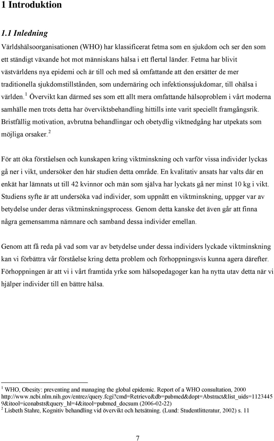 1 Övervikt kan därmed ses som ett allt mera omfattande hälsoproblem i vårt moderna samhälle men trots detta har överviktsbehandling hittills inte varit speciellt framgångsrik.