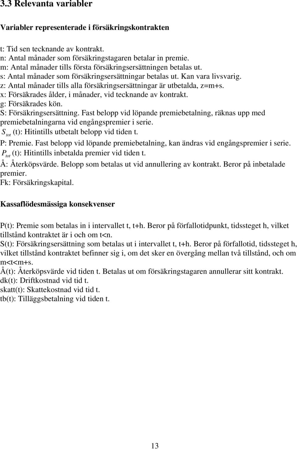 z: Antal månader tills alla försäkringsersättningar är utbetalda, z=ms. : Försäkrades ålder, i månader, vid tecknande av kontrakt. g: Försäkrades kön. S: Försäkringsersättning.