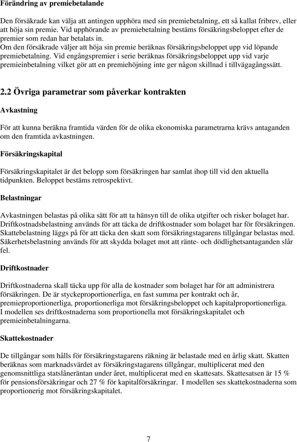 Om den försäkrade väljer att höja sin premie beräknas försäkringsbeloppet upp vid löpande premiebetalning.