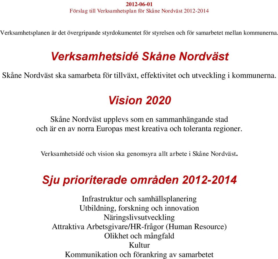 Vision 2020 Skåne Nordväst upplevs som en sammanhängande stad och är en av norra Europas mest kreativa och toleranta regioner.