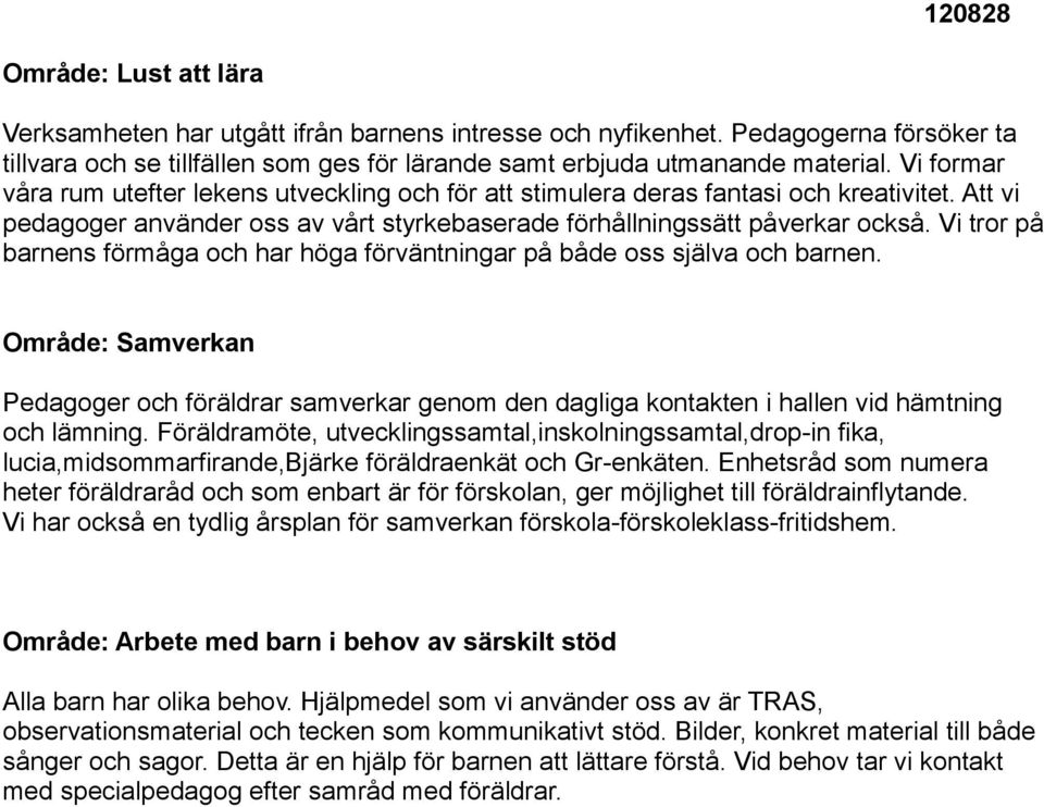 Vi tror på barnens förmåga och har höga förväntningar på både oss själva och barnen. Område: Samverkan Pedagoger och föräldrar samverkar genom den dagliga kontakten i hallen vid hämtning och lämning.